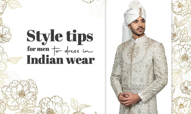 Style Tips for Men to Dress in Indian Wear